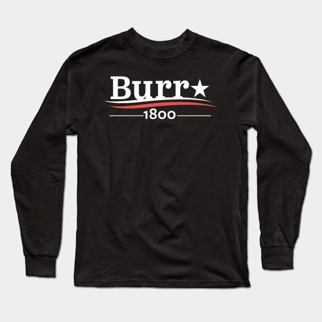 HAMILTON AARON BURR 1800 BURR ELECTION OF 1800 T-SHIRT Long Sleeve T-Shirt by YellowDogTees